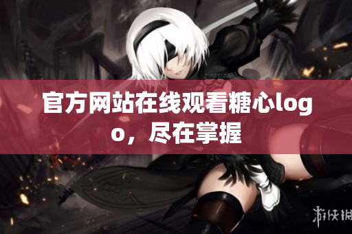官方网站在线观看糖心logo，尽在掌握