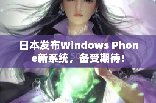 日本发布Windows Phone新系统，备受期待！
