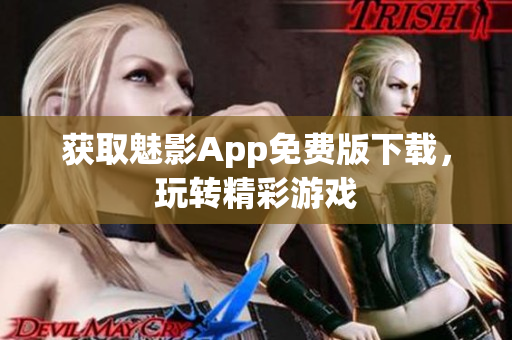 获取魅影App免费版下载，玩转精彩游戏