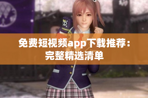 免费短视频app下载推荐：完整精选清单