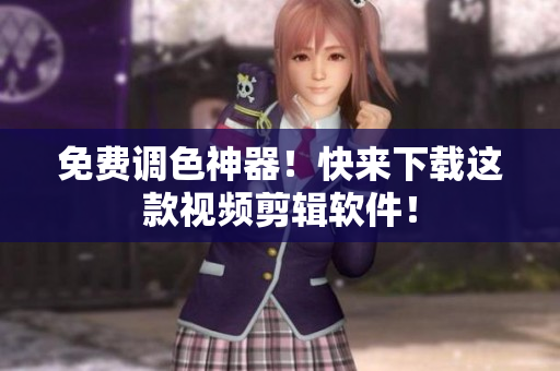 免费调色神器！快来下载这款视频剪辑软件！