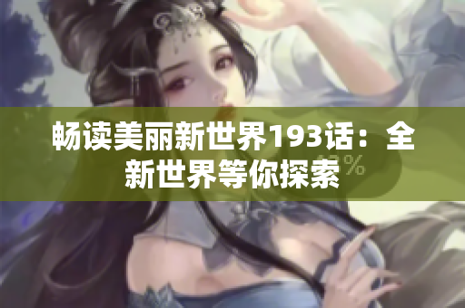 畅读美丽新世界193话：全新世界等你探索