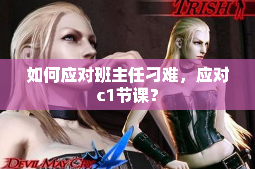 如何应对班主任刁难，应对c1节课？