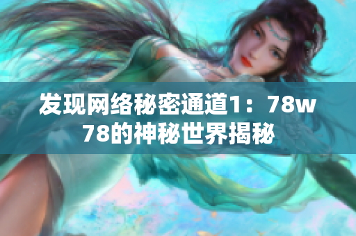 发现网络秘密通道1：78w78的神秘世界揭秘