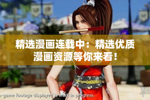 精选漫画连载中：精选优质漫画资源等你来看！