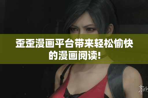 歪歪漫画平台带来轻松愉快的漫画阅读!