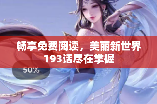 畅享免费阅读，美丽新世界193话尽在掌握