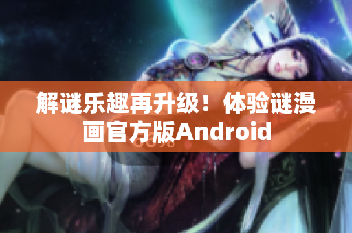 解谜乐趣再升级！体验谜漫画官方版Android