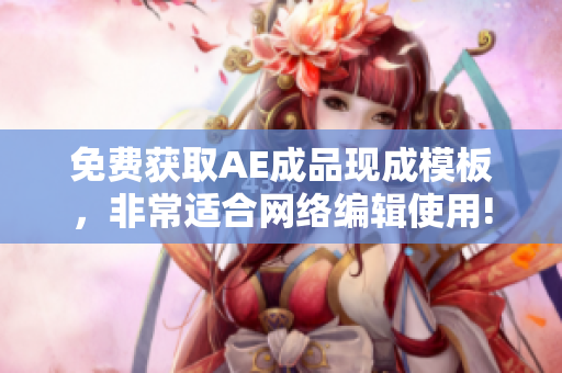 免费获取AE成品现成模板，非常适合网络编辑使用!