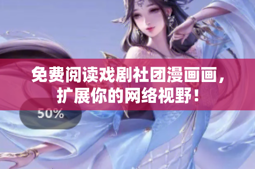 免费阅读戏剧社团漫画画，扩展你的网络视野！