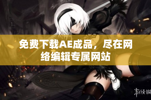 免费下载AE成品，尽在网络编辑专属网站