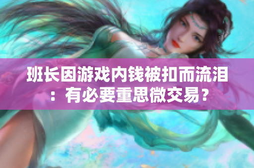 班长因游戏内钱被扣而流泪：有必要重思微交易？