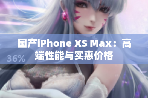 国产iPhone XS Max：高端性能与实惠价格