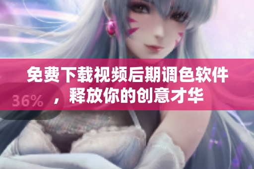 免费下载视频后期调色软件，释放你的创意才华