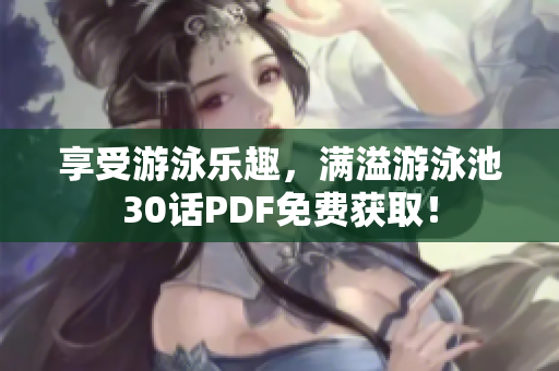 享受游泳乐趣，满溢游泳池30话PDF免费获取！