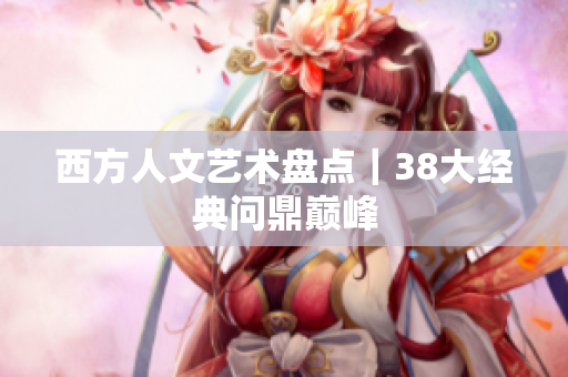 西方人文艺术盘点｜38大经典问鼎巅峰