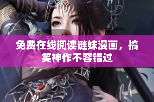 免费在线阅读谜妹漫画，搞笑神作不容错过