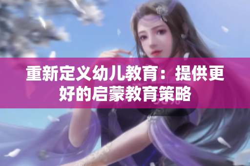 重新定义幼儿教育：提供更好的启蒙教育策略