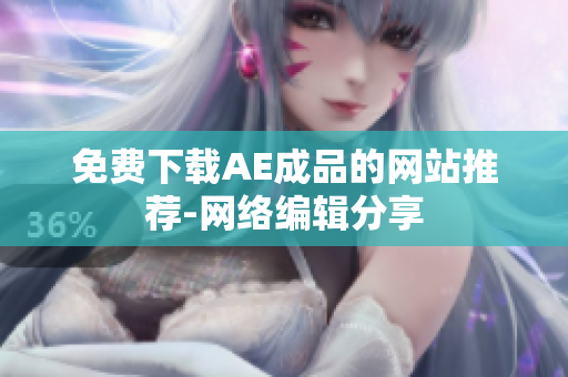 免费下载AE成品的网站推荐-网络编辑分享