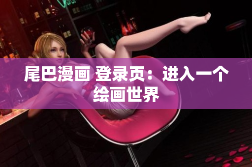 尾巴漫画 登录页：进入一个绘画世界