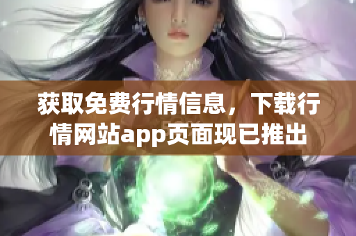 获取免费行情信息，下载行情网站app页面现已推出