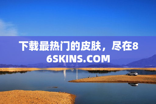 下载最热门的皮肤，尽在86SKINS.COM