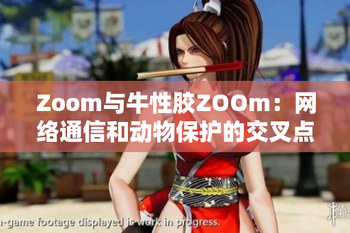 Zoom与牛性胶ZOOm：网络通信和动物保护的交叉点