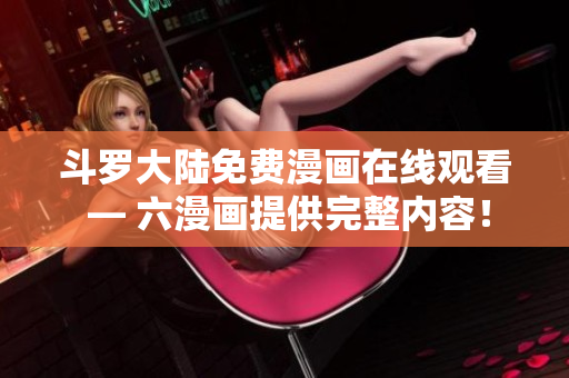 斗罗大陆免费漫画在线观看 — 六漫画提供完整内容！