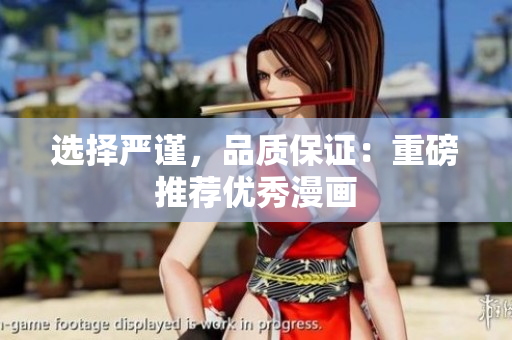 选择严谨，品质保证：重磅推荐优秀漫画