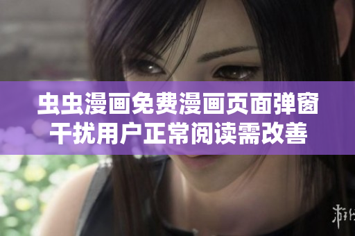 虫虫漫画免费漫画页面弹窗干扰用户正常阅读需改善