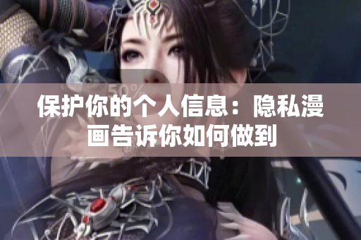 保护你的个人信息：隐私漫画告诉你如何做到