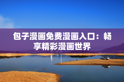 包子漫画免费漫画入口：畅享精彩漫画世界