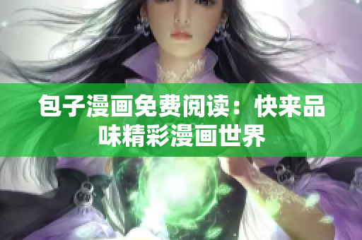 包子漫画免费阅读：快来品味精彩漫画世界