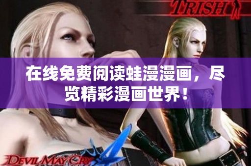 在线免费阅读蛙漫漫画，尽览精彩漫画世界！