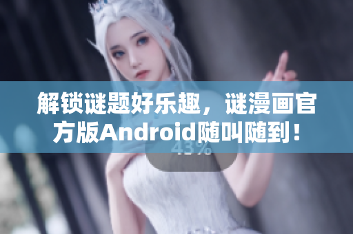 解锁谜题好乐趣，谜漫画官方版Android随叫随到！