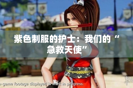 紫色制服的护士：我们的“急救天使”