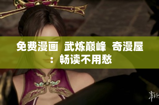 免费漫画  武炼巅峰  奇漫屋：畅读不用愁