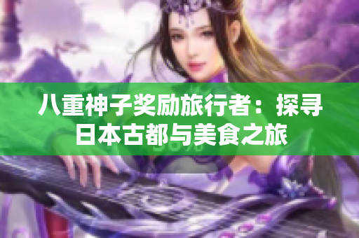 八重神子奖励旅行者：探寻日本古都与美食之旅