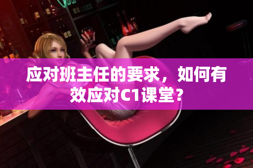 应对班主任的要求，如何有效应对C1课堂？