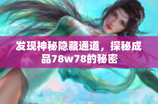 发现神秘隐藏通道，探秘成品78w78的秘密