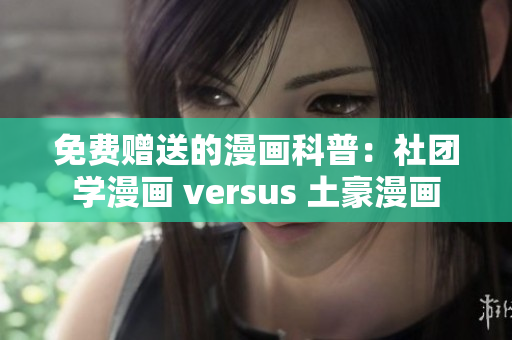 免费赠送的漫画科普：社团学漫画 versus 土豪漫画
