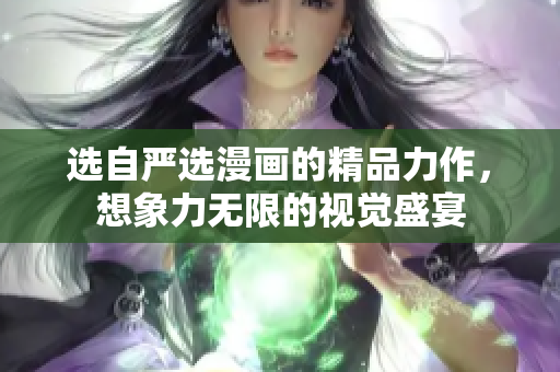 选自严选漫画的精品力作，想象力无限的视觉盛宴