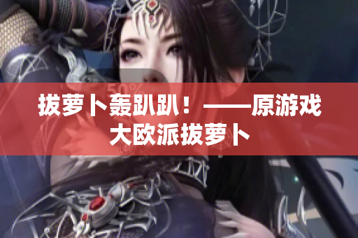 拔萝卜轰趴趴！——原游戏大欧派拔萝卜