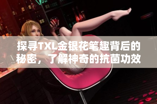 探寻TXL金银花笔趣背后的秘密，了解神奇的抗菌功效