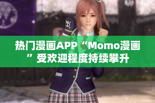 热门漫画APP“Momo漫画”受欢迎程度持续攀升