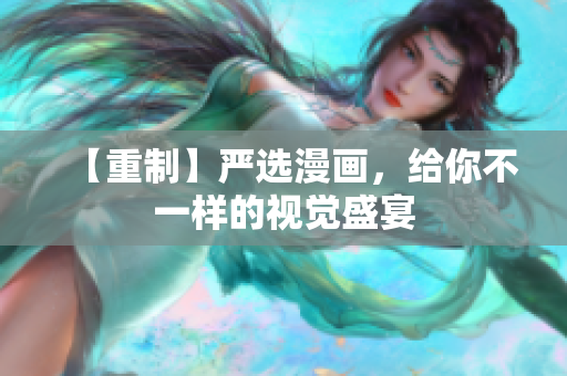 【重制】严选漫画，给你不一样的视觉盛宴