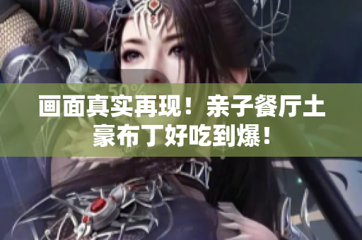 画面真实再现！亲子餐厅土豪布丁好吃到爆！