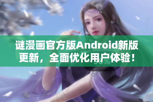 谜漫画官方版Android新版更新，全面优化用户体验！
