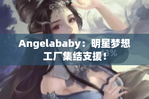Angelababy：明星梦想工厂集结支援！