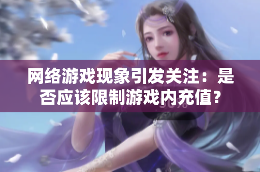 网络游戏现象引发关注：是否应该限制游戏内充值？